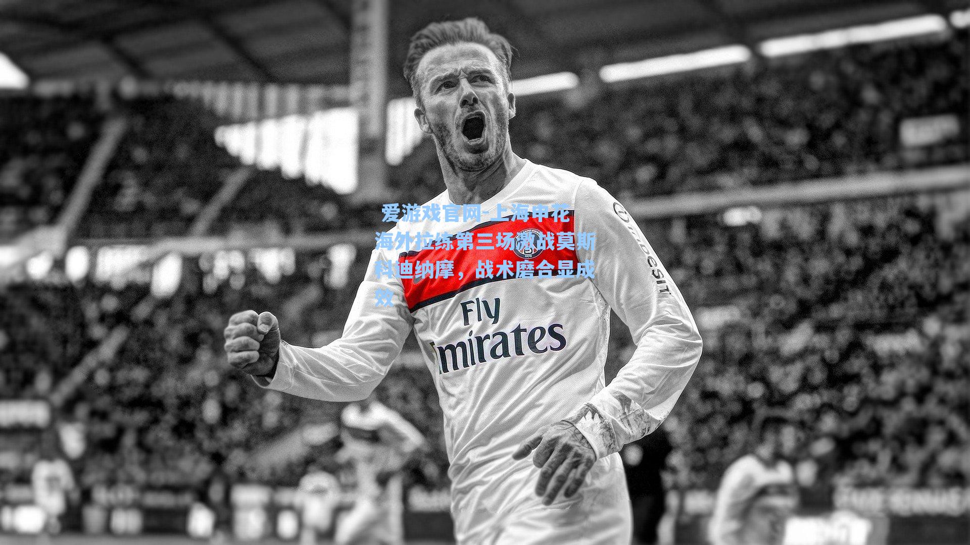  爱游戏官网-上海申花海外拉练第三场激战莫斯科迪纳摩，战术磨合显成效