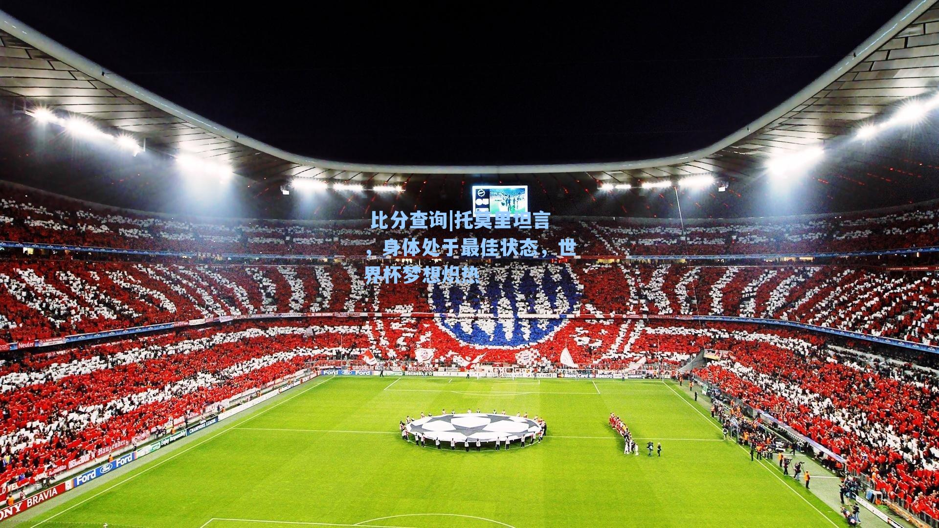 托莫里坦言，身体处于最佳状态，世界杯梦想炽热