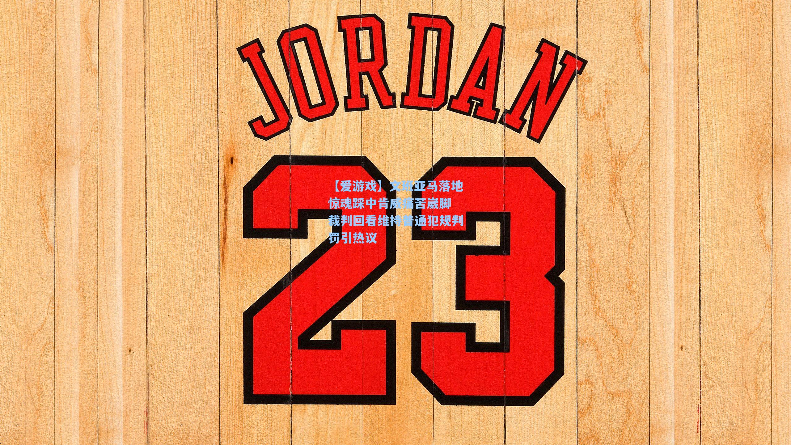 文班亚马落地惊魂踩中肯威痛苦崴脚 裁判回看维持普通犯规判罚引热议