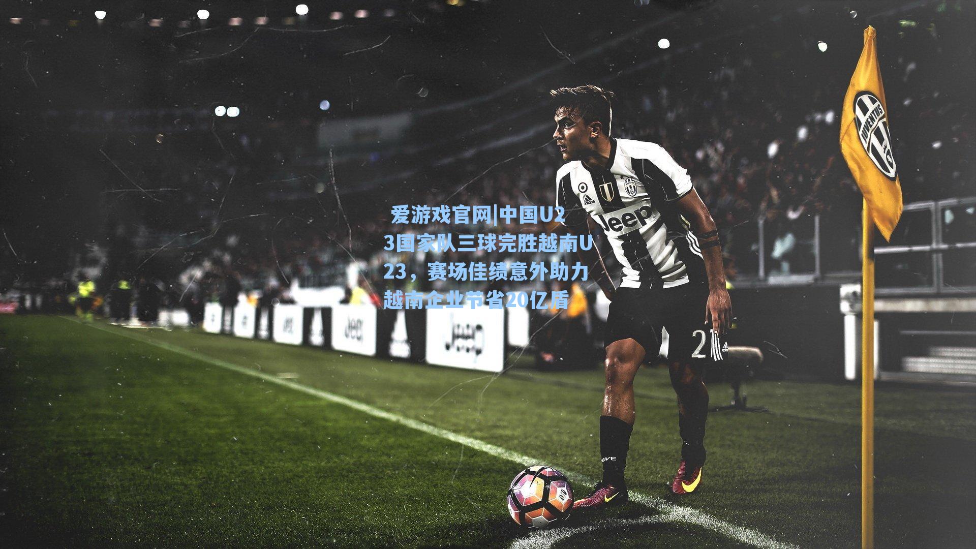 中国U23国家队三球完胜越南U23，赛场佳绩意外助力越南企业节省20亿盾