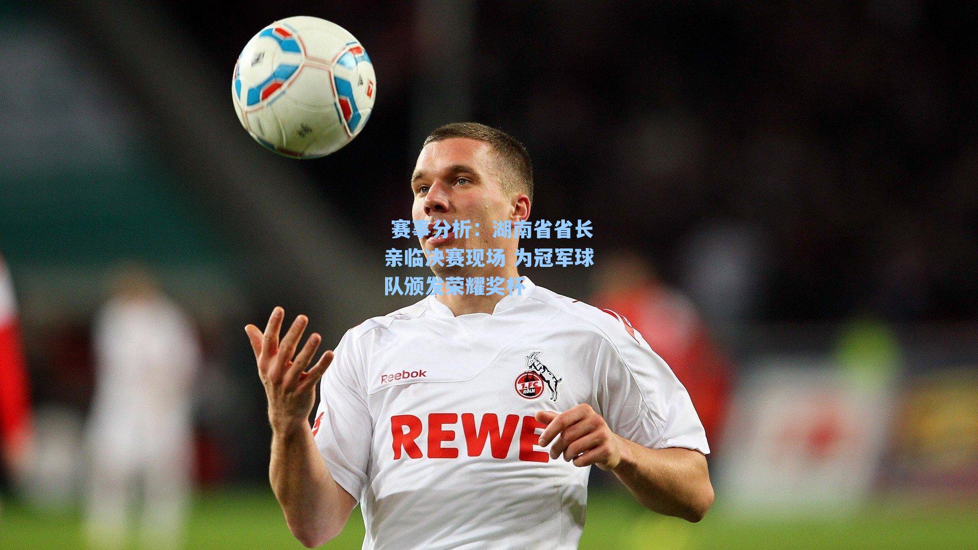 湖南省省长亲临决赛现场 为冠军球队颁发荣耀奖杯