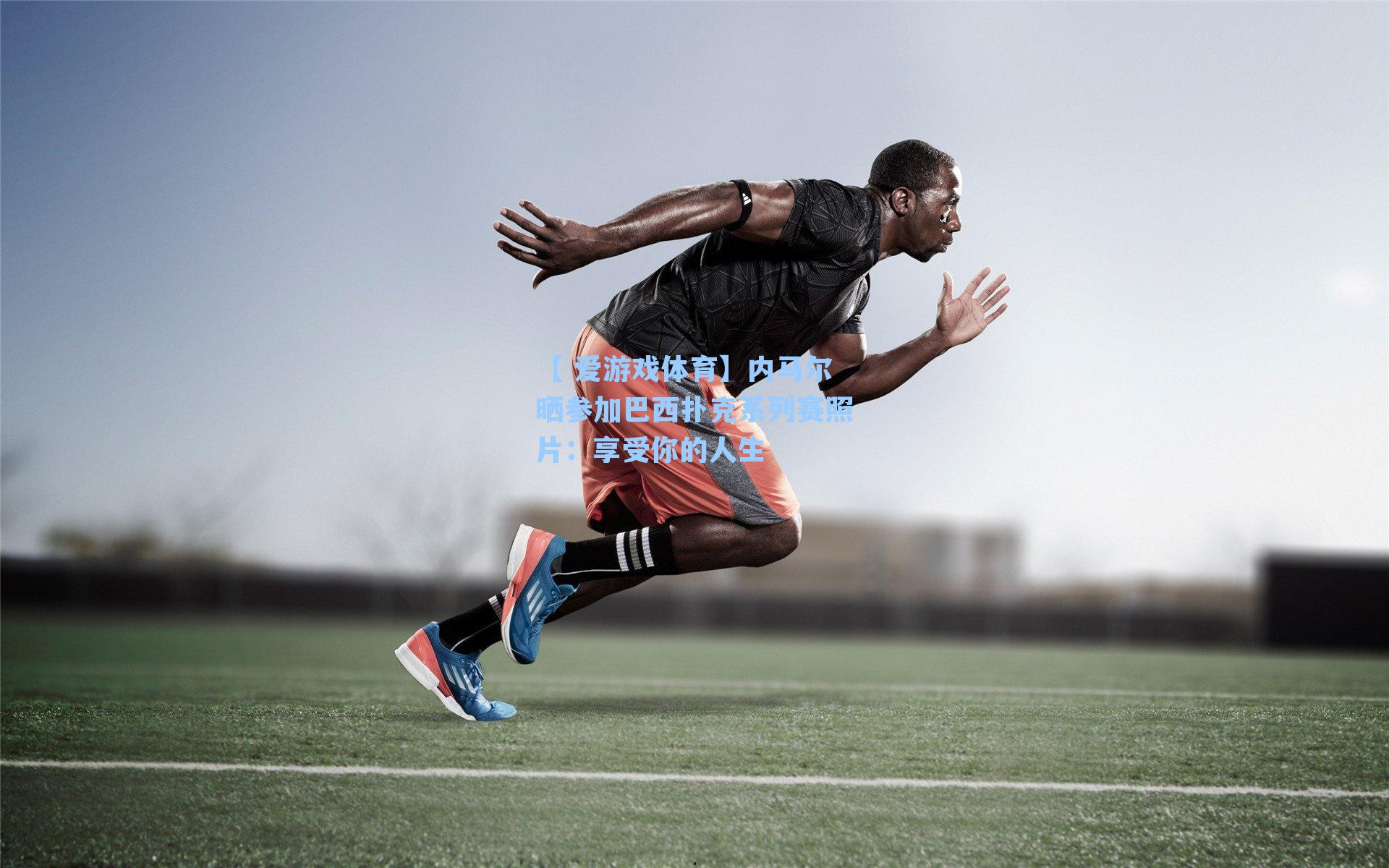 内马尔晒参加巴西扑克系列赛照片：享受你的人生