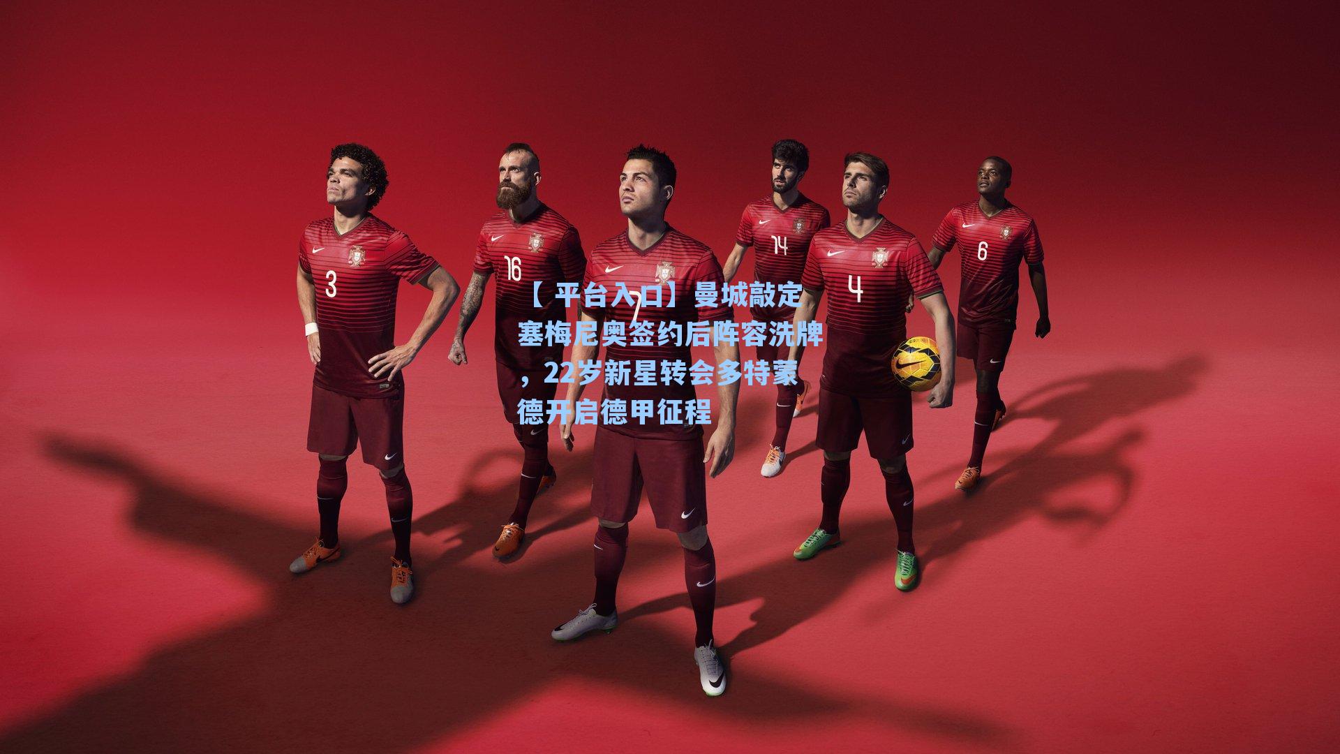 【 平台入口】曼城敲定塞梅尼奥签约后阵容洗牌，22岁新星转会多特蒙德开启德甲征程