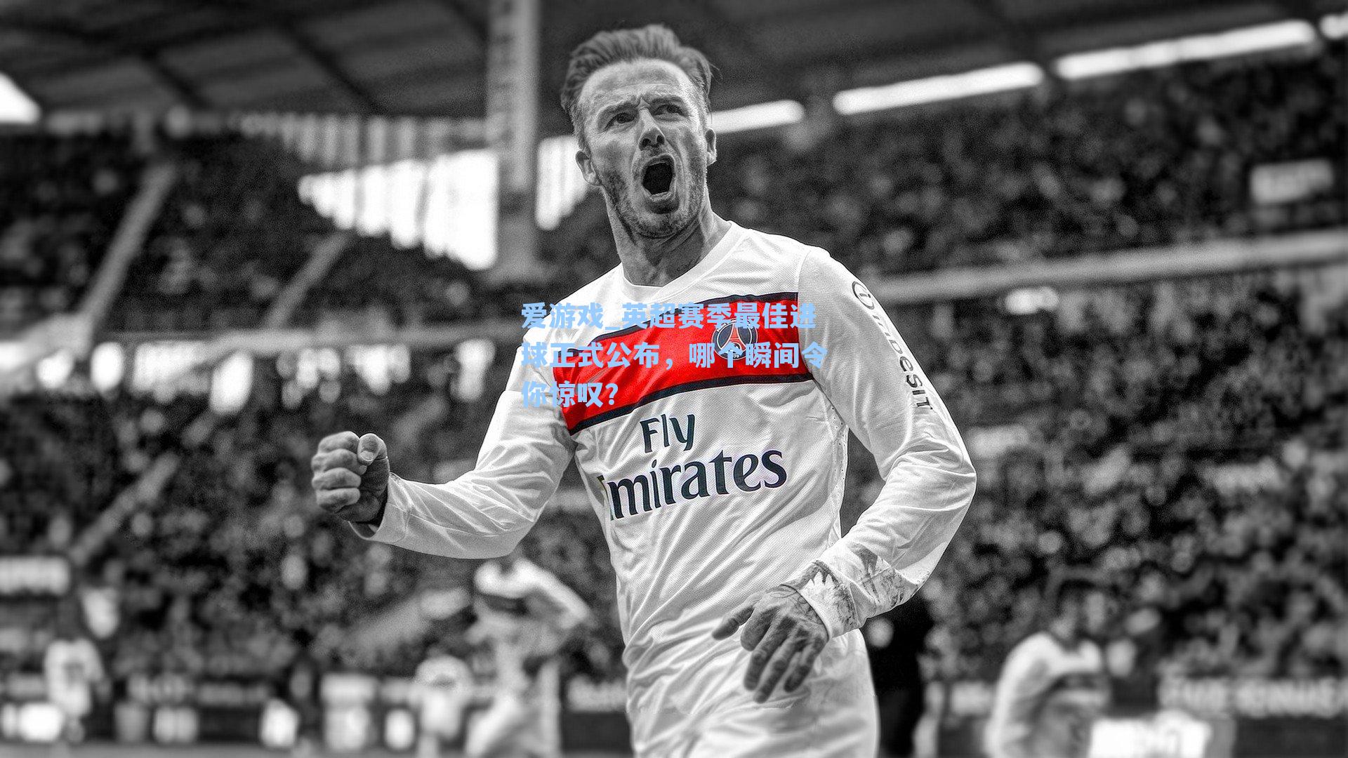 英超赛季最佳进球正式公布，哪个瞬间令你惊叹？