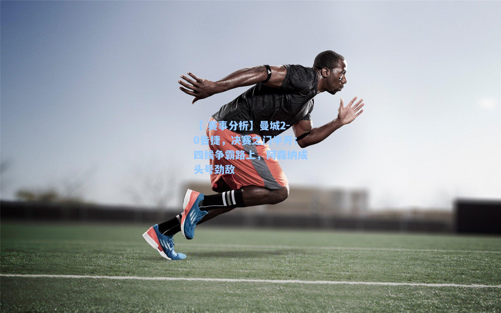 曼城2-0告捷，决赛之门半开；四线争霸路上，阿森纳成头号劲敌