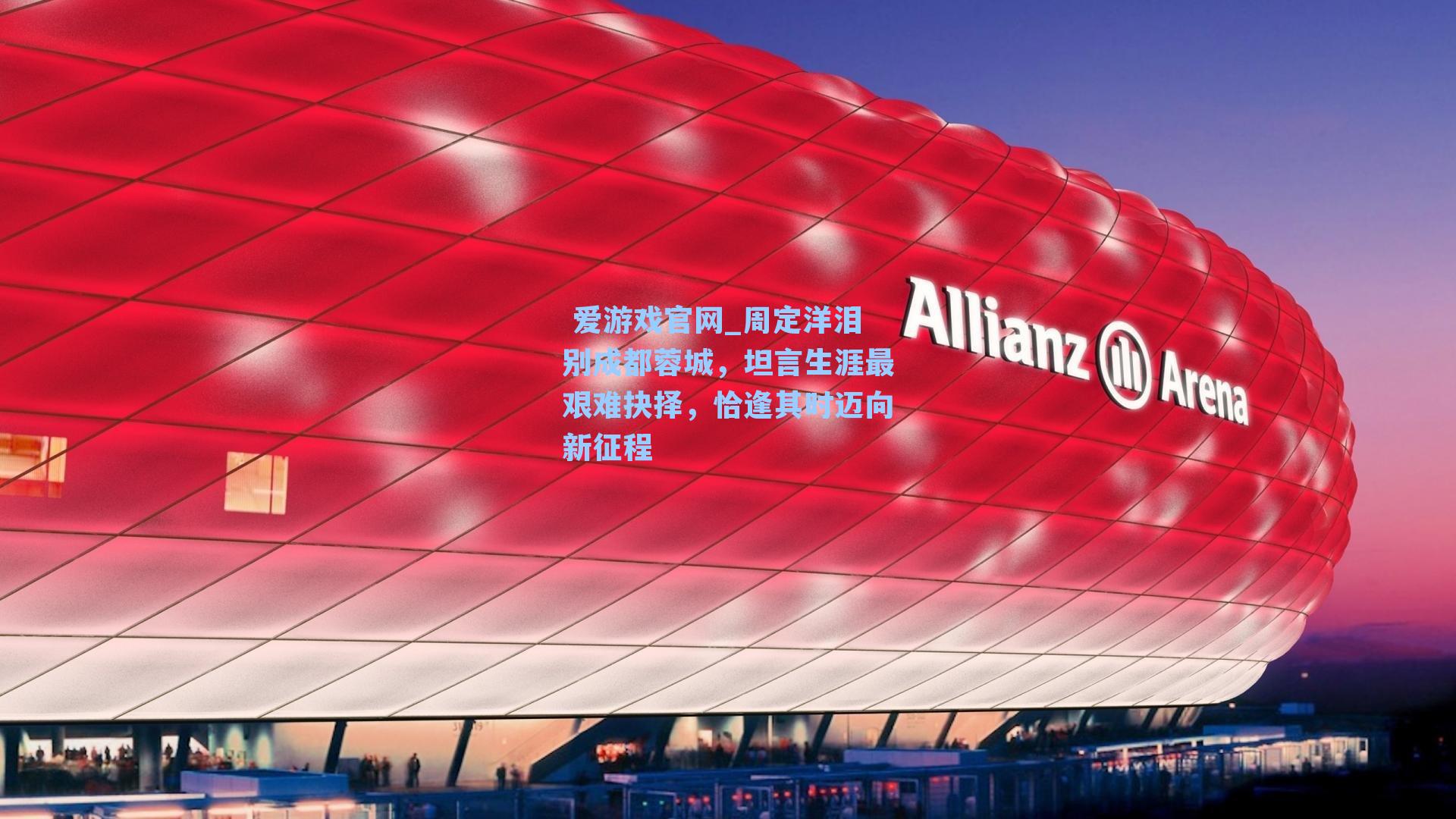 周定洋泪别成都蓉城，坦言生涯最艰难抉择，恰逢其时迈向新征程