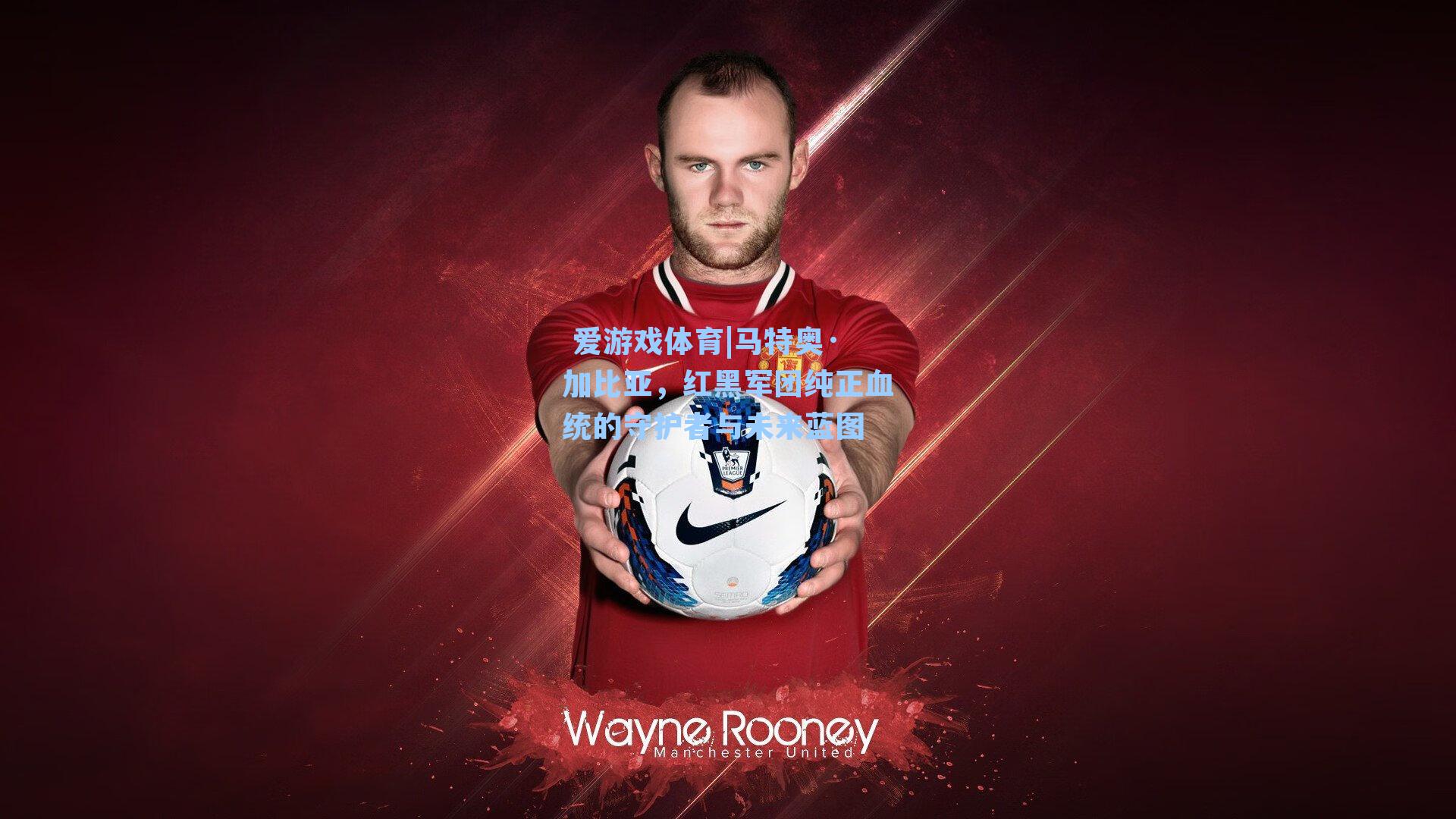 马特奥·加比亚，红黑军团纯正血统的守护者与未来蓝图