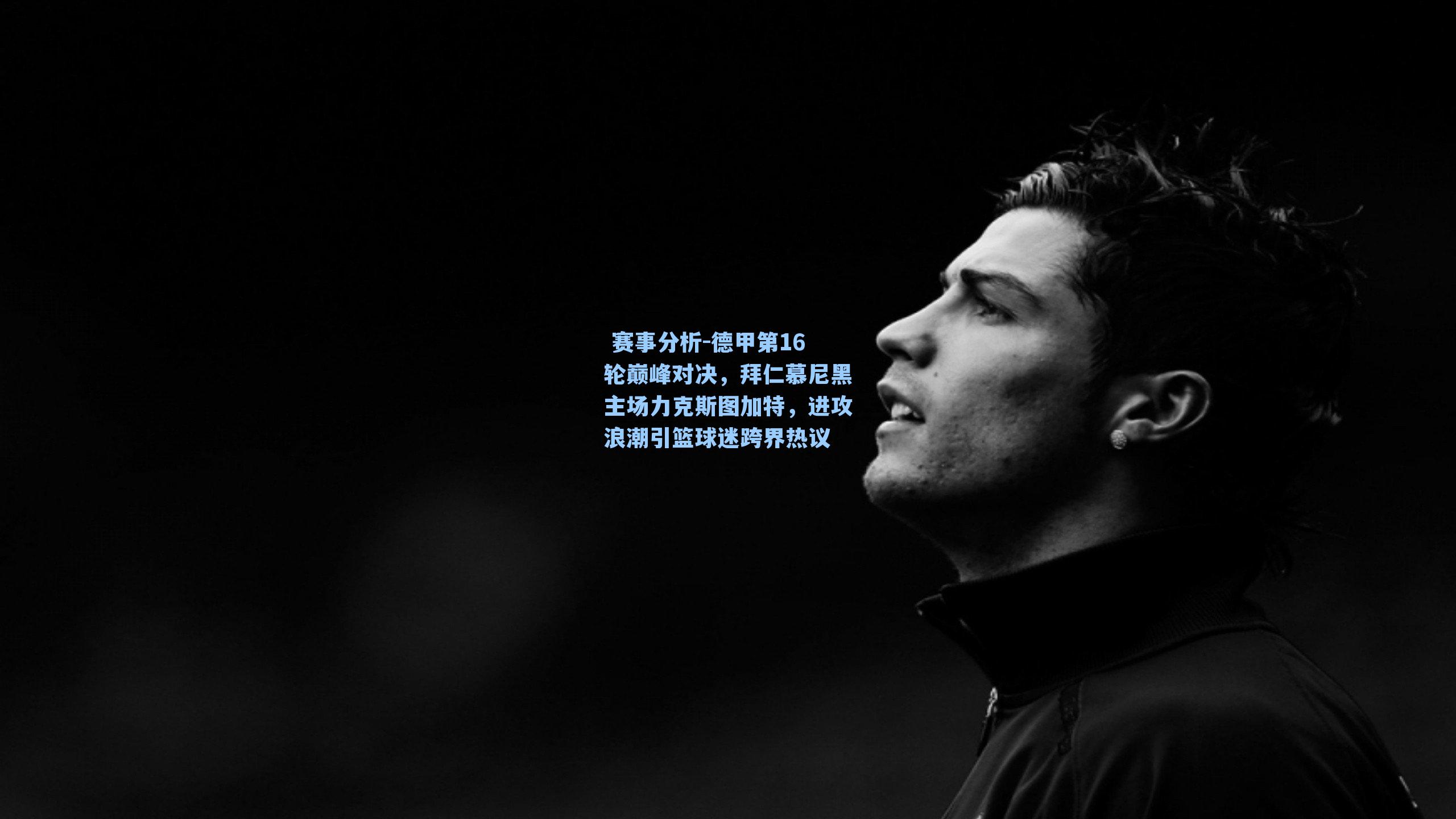 德甲第16轮巅峰对决，拜仁慕尼黑主场力克斯图加特，进攻浪潮引篮球迷跨界热议