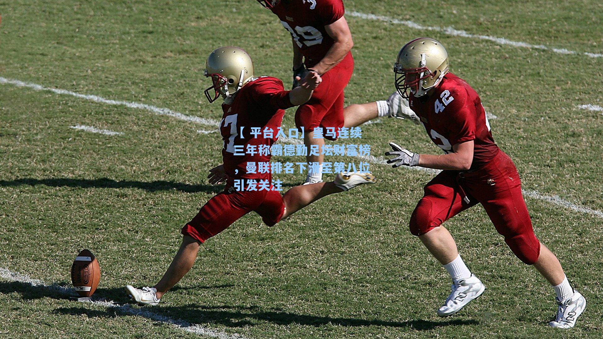 皇马连续三年称霸德勤足坛财富榜，曼联排名下滑至第八位引发关注